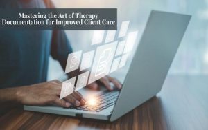 Mastering the Art of Therapy Documentation for Improved Client Care